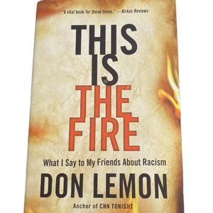 This Is The Fire : What I say to my Friends about Racism by Don Lemon